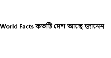 World Facts কতটি দেশ আছে জানেন